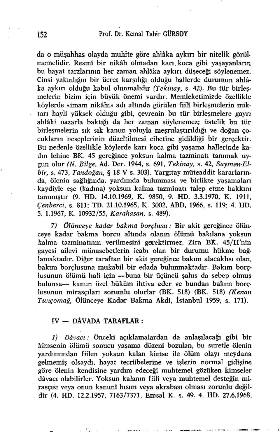 Cinsi yakınlığın bir ücret karşılığı olduğu hallerde durumun ahlâka aykırı olduğu kabul olunmalıdır (Tekinay, s. 42). Bu tür birleşmelerin bizim için büyük önemi vardır.