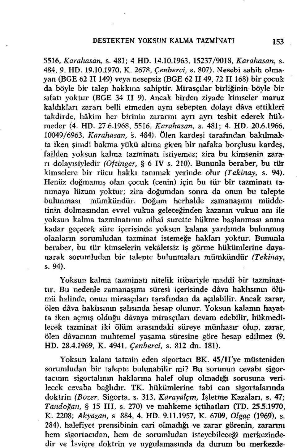 Ancak birden ziyade kimseler maruz kaldıkları zararı belli etmeden aynı sebepten dolayı dâva ettikleri takdirde, hâkim her birinin zararını ayrı ayrı tesbit ederek hükmeder (4. HD. 27.6.