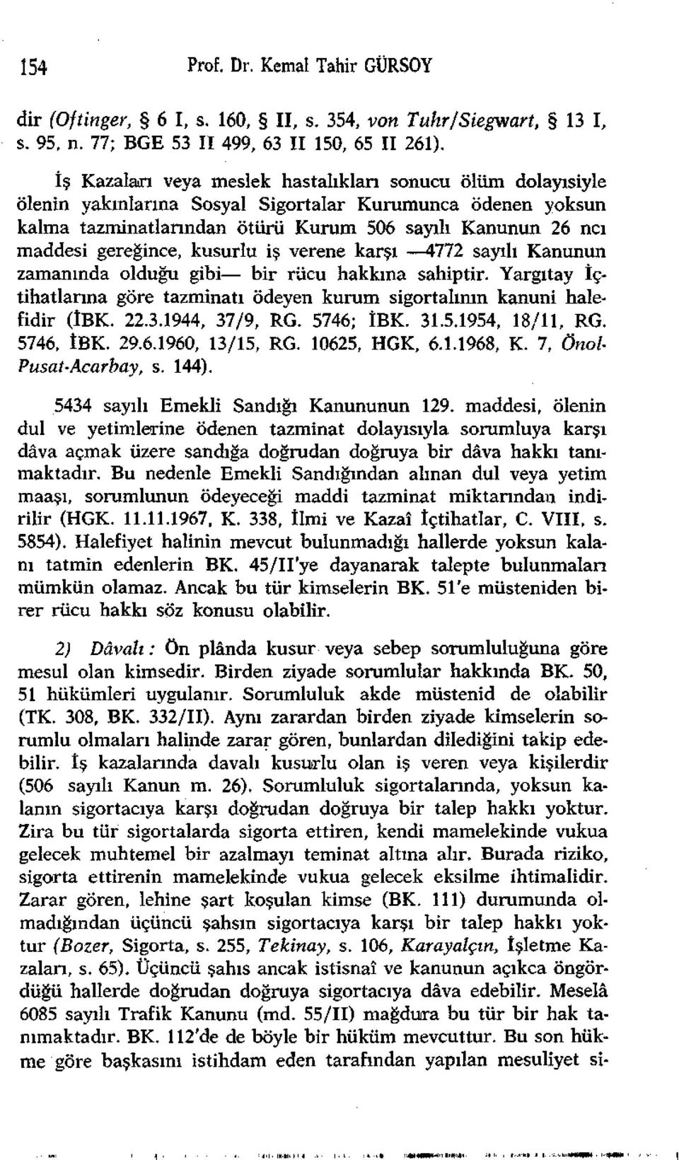 gereğince, kusurlu iş verene karşı 4772 sayılı Kanunun zamanında olduğu gibi bir rücu hakkına sahiptir. Yargıtay İçtihatlarına göre tazminatı ödeyen kurum sigortalının kanuni halefidir (İBK. 22.3.