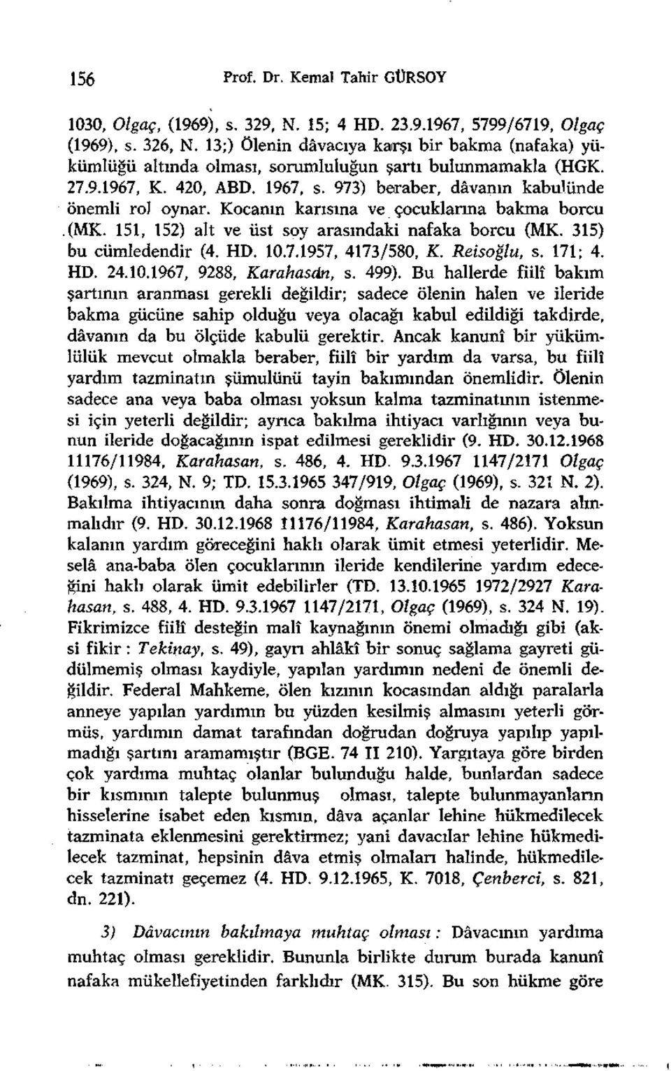 Kocanın karısına ve çocuklarına bakma borcu.(mk. 151, 152) alt ve üst soy arasındaki nafaka borcu (MK. 315) bu cümledendir (4. HD. 10.7.1957, 4173/580, K. Reisoğlu, s. 171; 4. HD. 24.10.1967, 9288, Karahasdn, s.