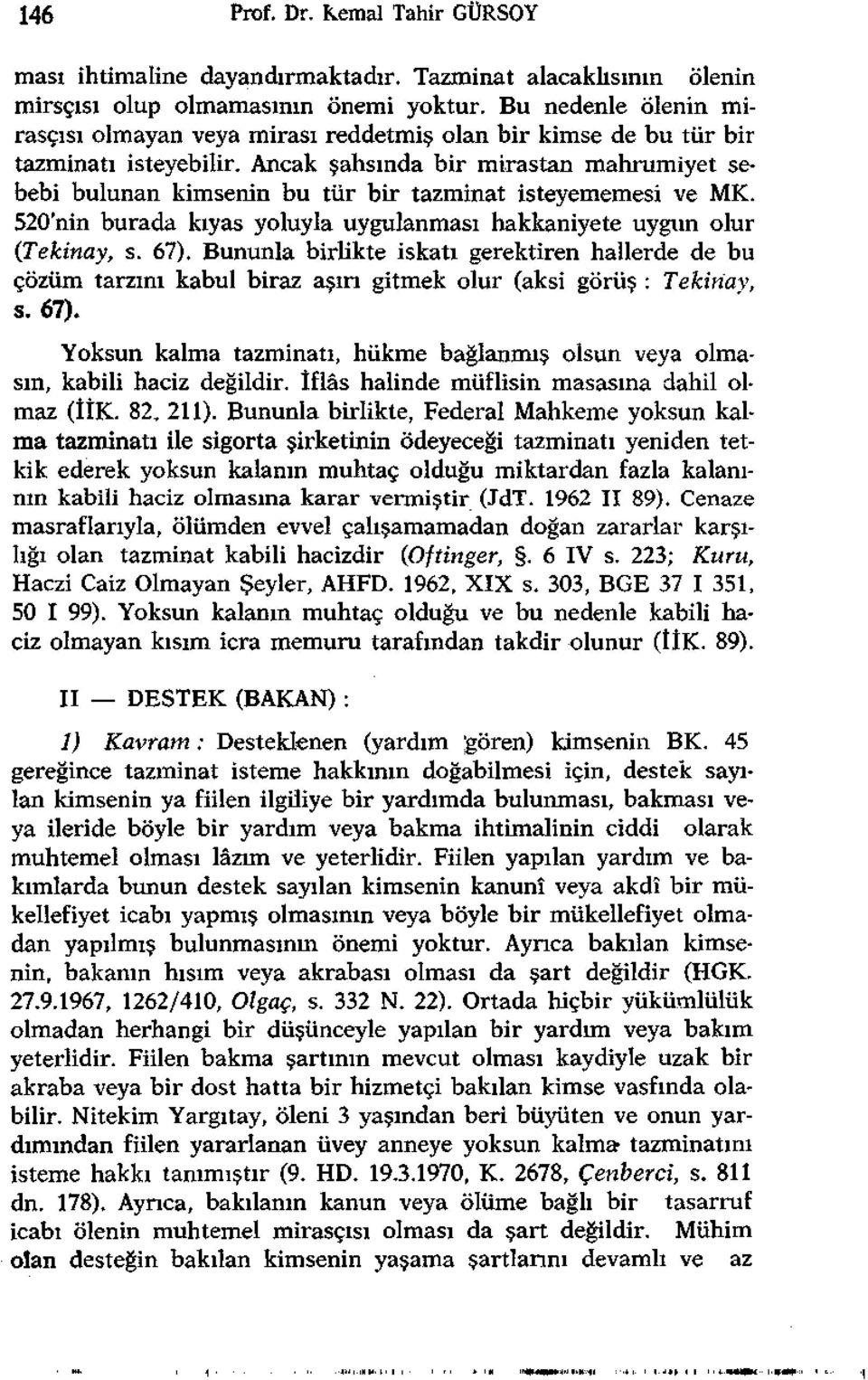 Ancak şahsında bir mirastan mahrumiyet sebebi bulunan kimsenin bu tür bir tazminat isteyememesi ve MK. 520'nin burada kıyas yoluyla uygulanması hakkaniyete uygun olur (Tekinay, s. 67).