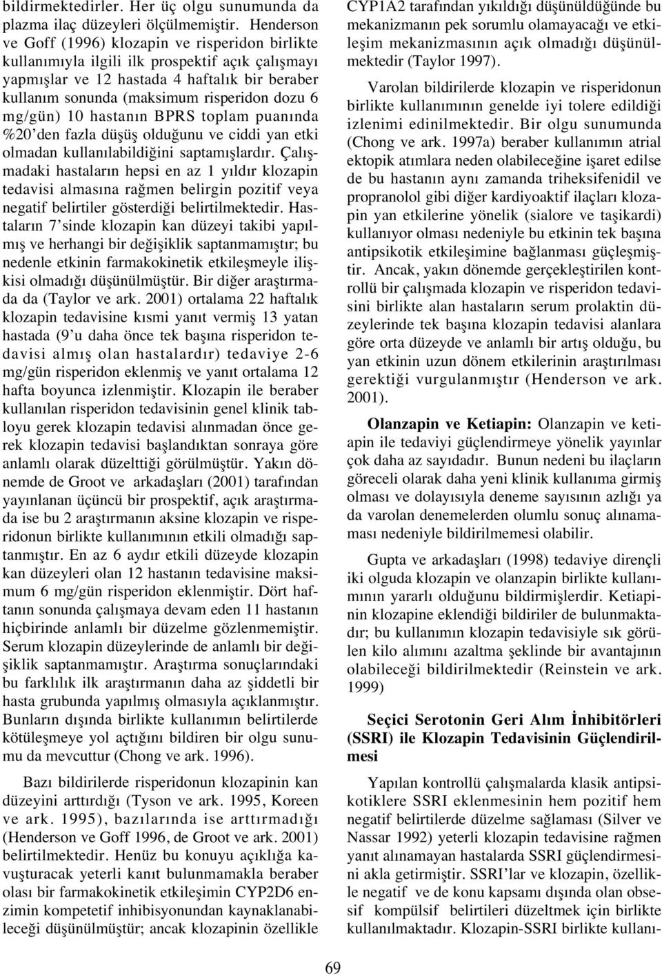 mg/gün) 10 hastan n BPRS toplam puan nda %20 den fazla düşüş olduğunu ve ciddi yan etki olmadan kullan labildiğini saptam şlard r.