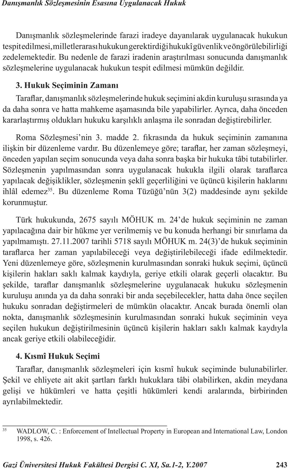 Hukuk Seçiminin Zamanı Tarafl ar, danışmanlık sözleşmelerinde hukuk seçimini akdin kuruluşu sırasında ya da daha sonra ve hatta mahkeme aşamasında bile yapabilirler.