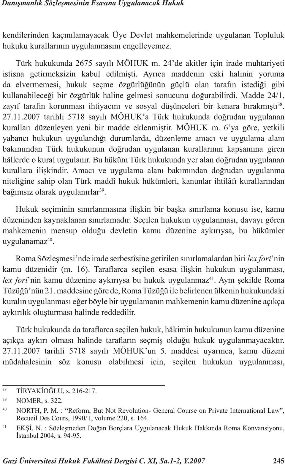 Ayrıca maddenin eski halinin yoruma da elvermemesi, hukuk seçme özgürlüğünün güçlü olan tarafın istediği gibi kullanabileceği bir özgürlük haline gelmesi sonucunu doğurabilirdi.