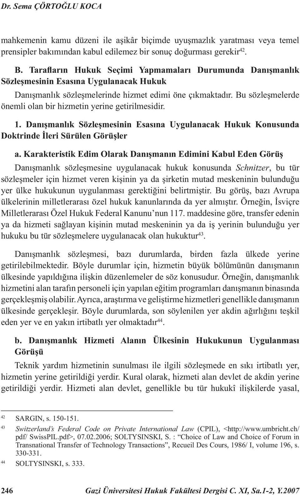 Bu sözleşmelerde önemli olan bir hizmetin yerine getirilmesidir. 1. Danışmanlık Sözleşmesinin Esasına Uygulanacak Hukuk Konusunda Doktrinde İleri Sürülen Görüşler a.