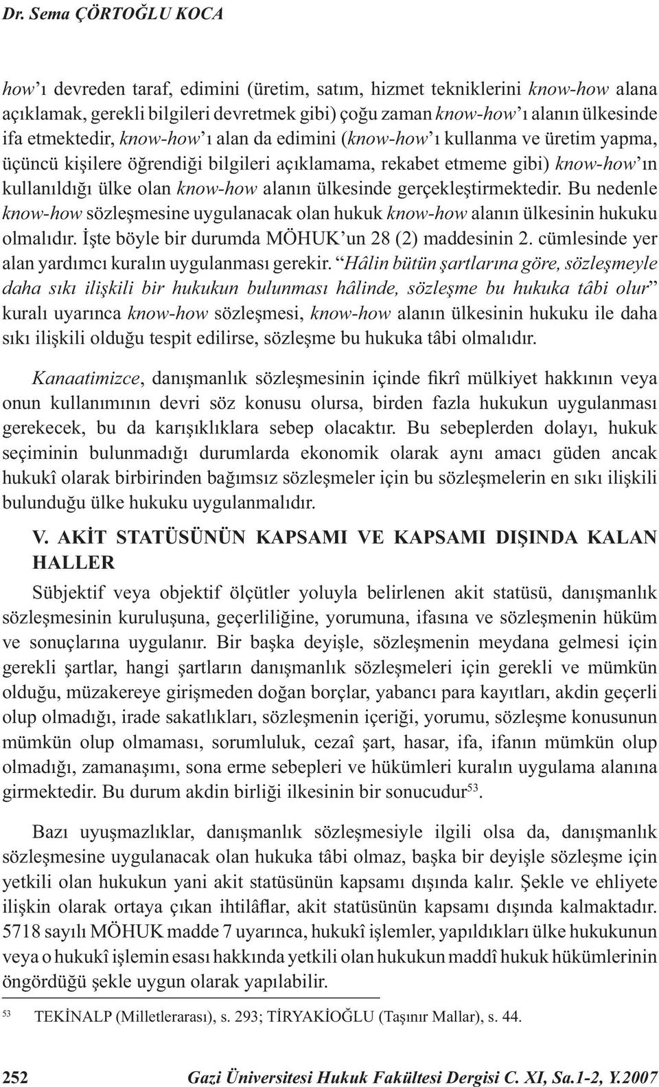 ülkesinde gerçekleştirmektedir. Bu nedenle know-how sözleşmesine uygulanacak olan hukuk know-how alanın ülkesinin hukuku olmalıdır. İşte böyle bir durumda MÖHUK un 28 (2) maddesinin 2.