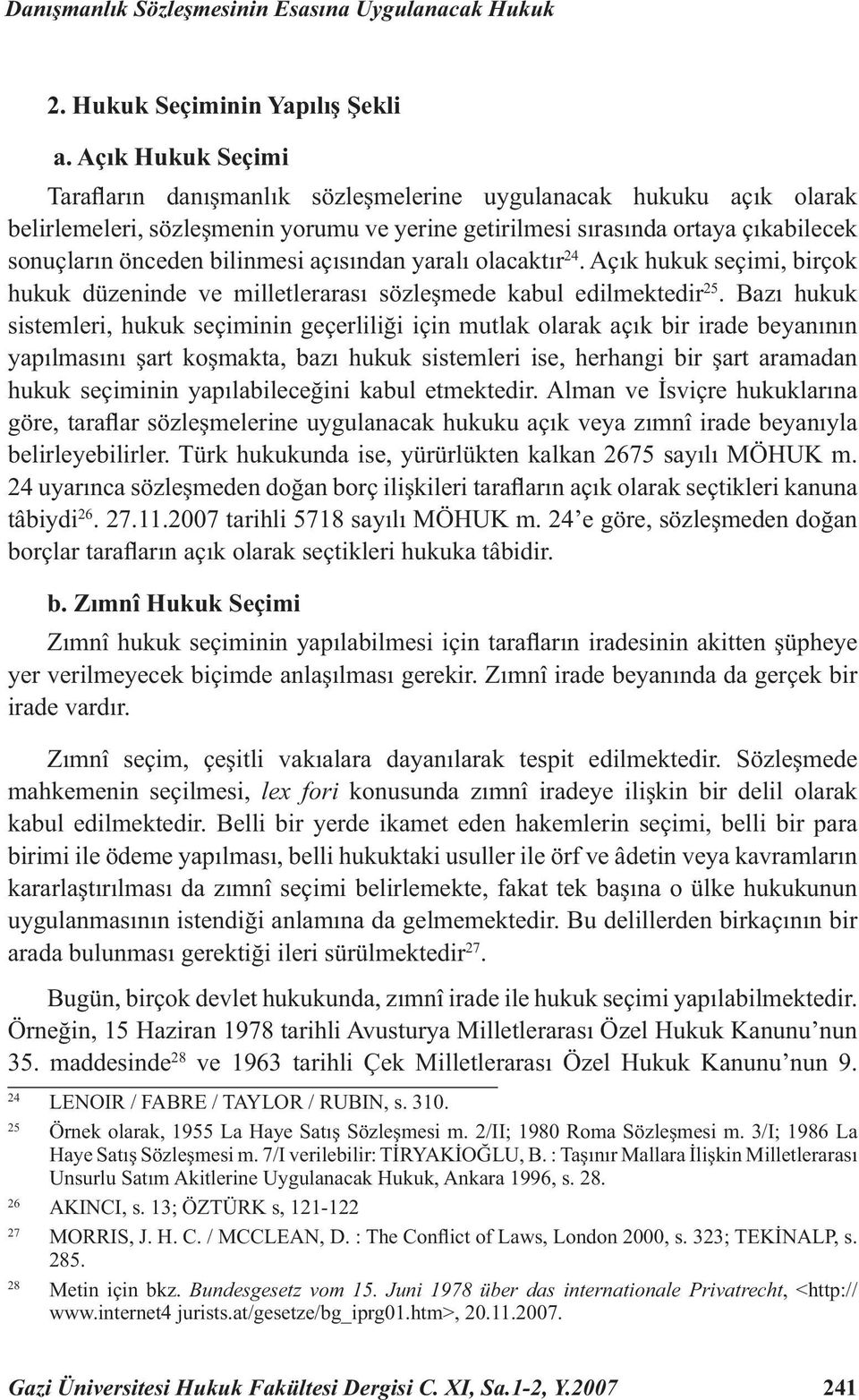 bilinmesi açısından yaralı olacaktır 24. Açık hukuk seçimi, birçok hukuk düzeninde ve milletlerarası sözleşmede kabul edilmektedir 25.