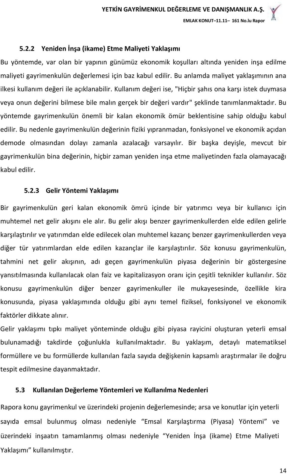 Kullanım değeri ise, "Hiçbir şahıs ona karşı istek duymasa veya onun değerini bilmese bile malın gerçek bir değeri vardır" şeklinde tanımlanmaktadır.