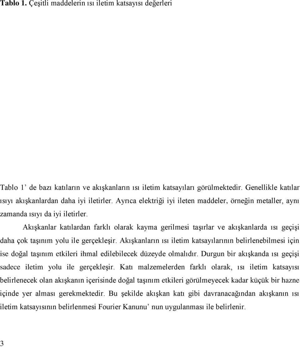 Akışkanlar katılardan farklı olarak kayma gerilmesi taşırlar ve akışkanlarda ısı geçişi daha çok taşınım yolu ile gerçekleşir.