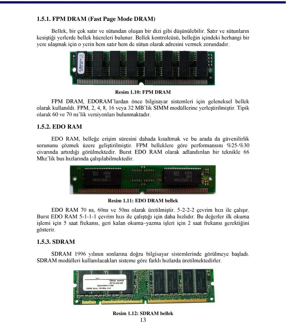 10: FPM DRAM FPM DRAM, EDORAM lardan önce bilgisayar sistemleri için geleneksel bellek olarak kullanıldı. FPM, 2, 4, 8, 16 veya 32 MB lik SIMM modüllerine yerleştirilmiştir.