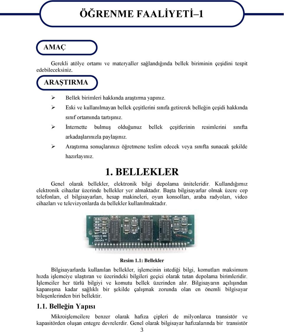 İnternette bulmuş olduğunuz bellek çeşitlerinin resimlerini sınıfta arkadaşlarınızla paylaşınız. Araştırma sonuçlarınızı öğretmene teslim edecek veya sınıfta sunacak şekilde hazırlayınız. 1.