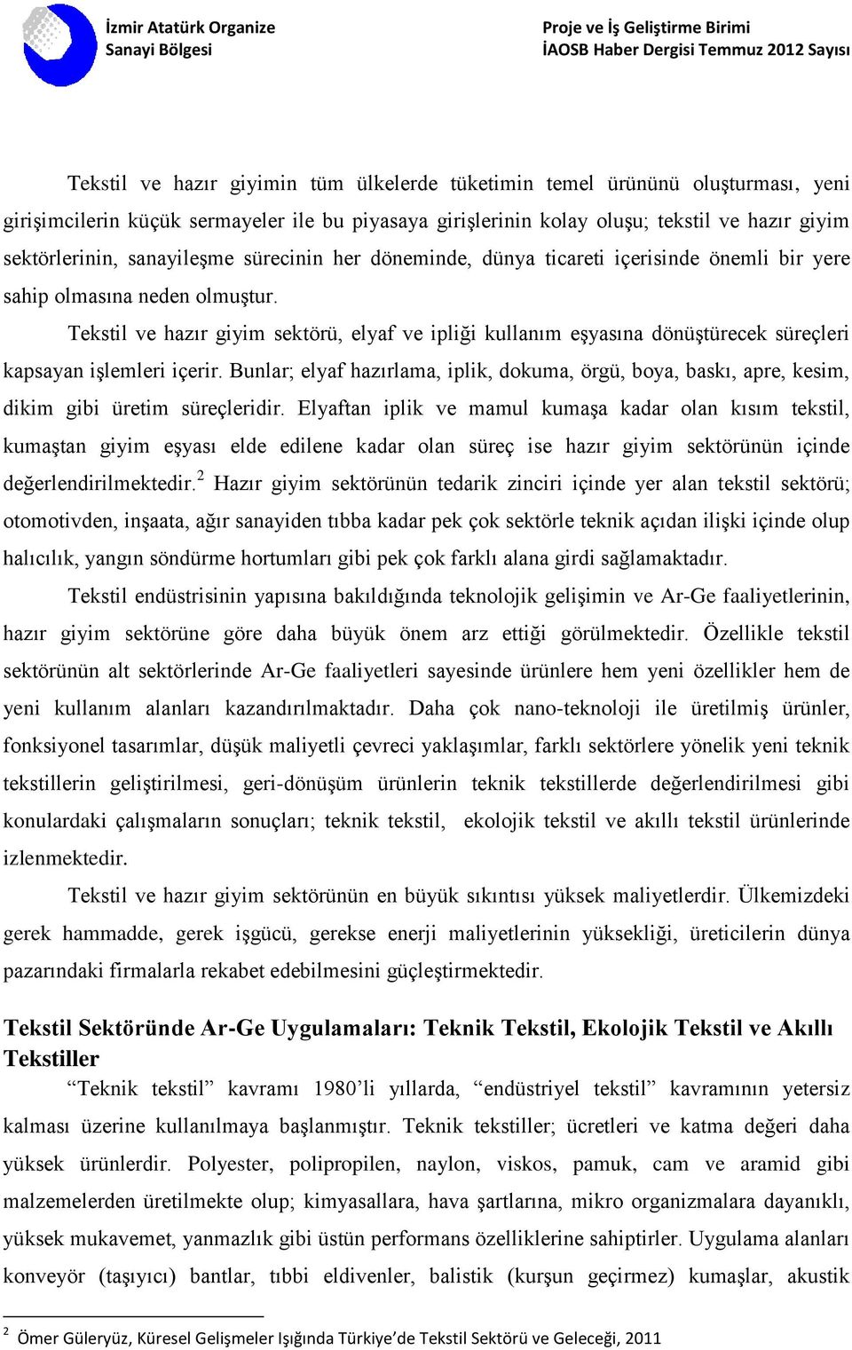 Tekstil ve hazır giyim sektörü, elyaf ve ipliği kullanım eşyasına dönüştürecek süreçleri kapsayan işlemleri içerir.