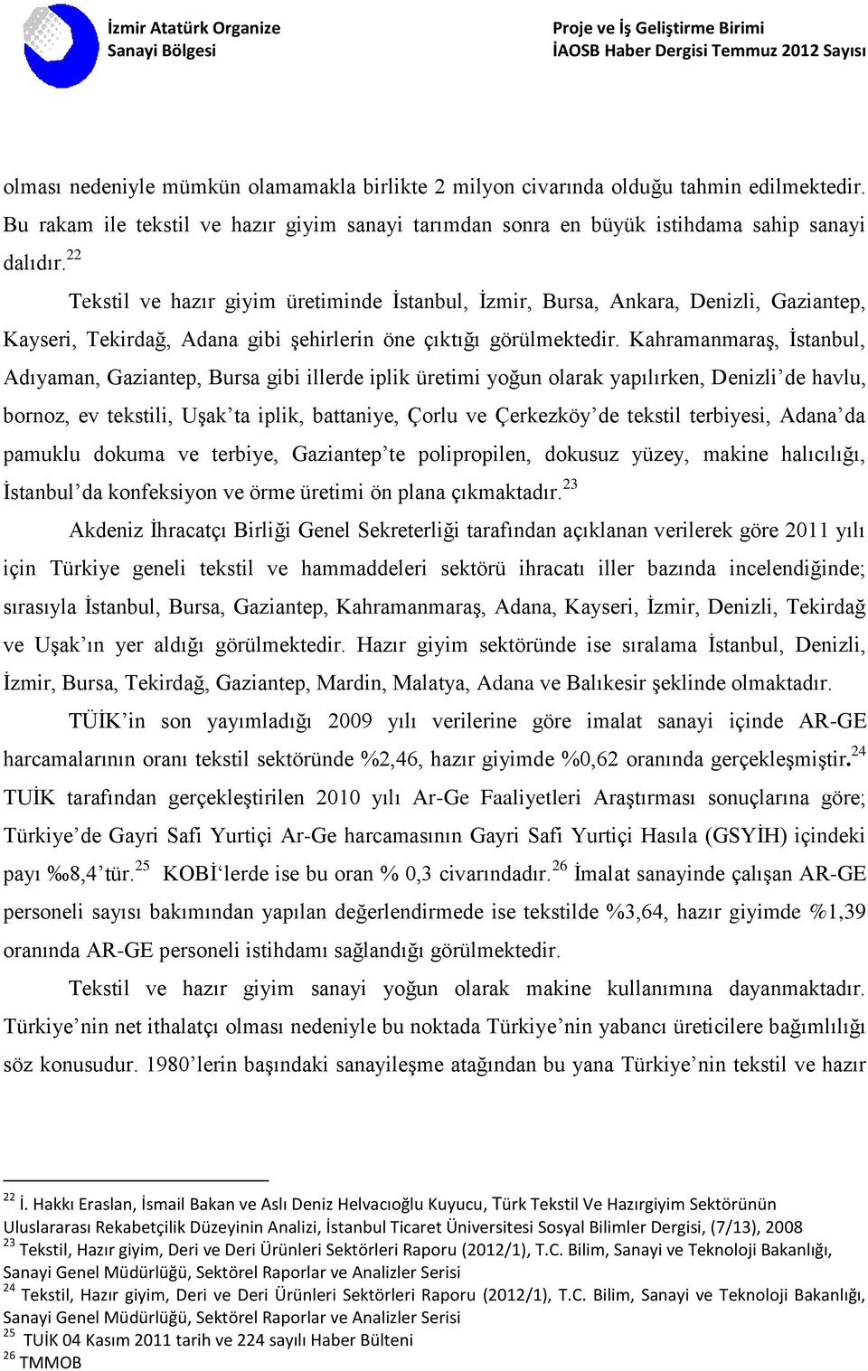 civarında olduğu tahmin edilmektedir. Bu rakam ile tekstil ve hazır giyim sanayi tarımdan sonra en büyük istihdama sahip sanayi Kayseri, Tekirdağ, Adana gibi şehirlerin öne çıktığı görülmektedir.