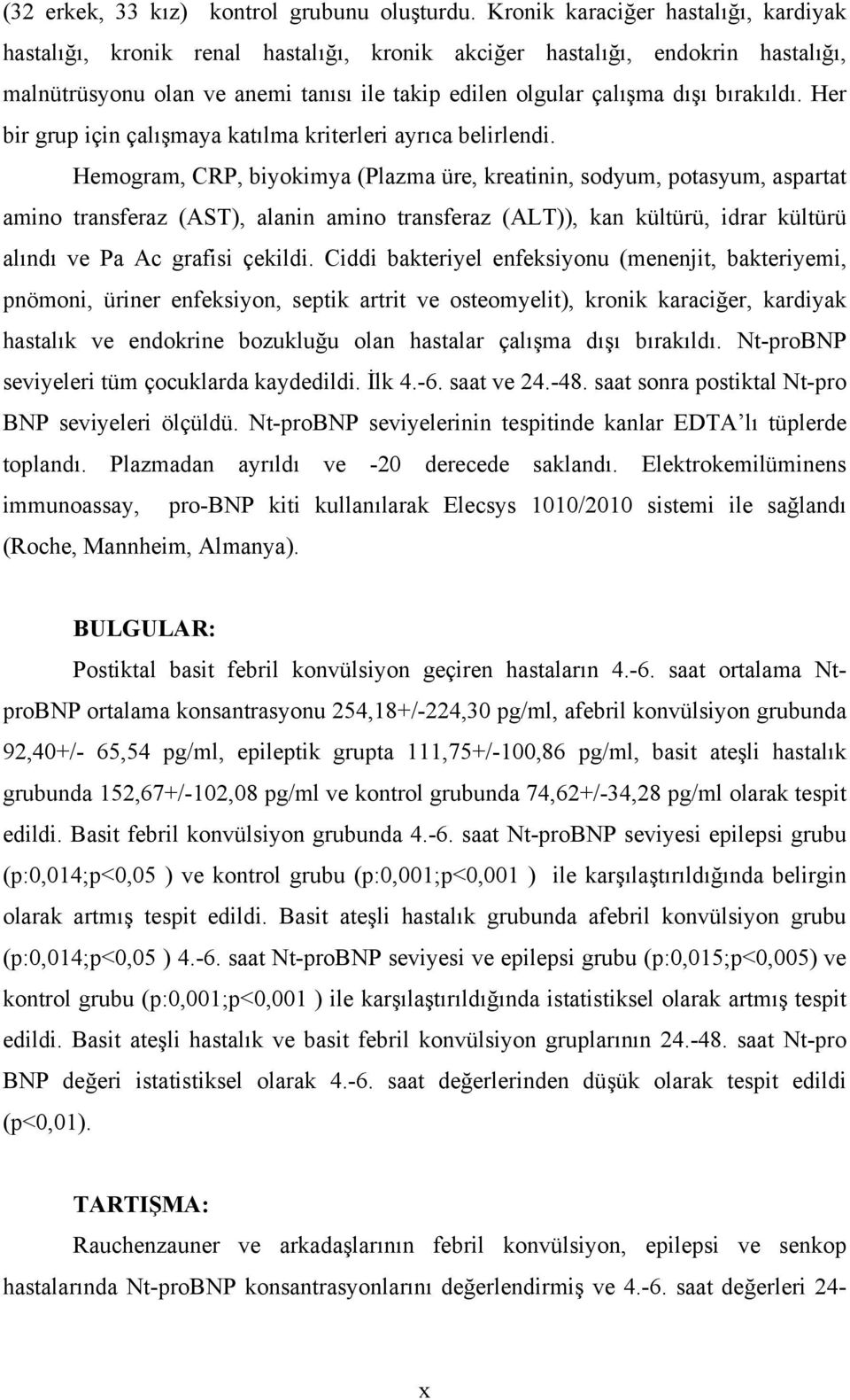 bırakıldı. Her bir grup için çalışmaya katılma kriterleri ayrıca belirlendi.