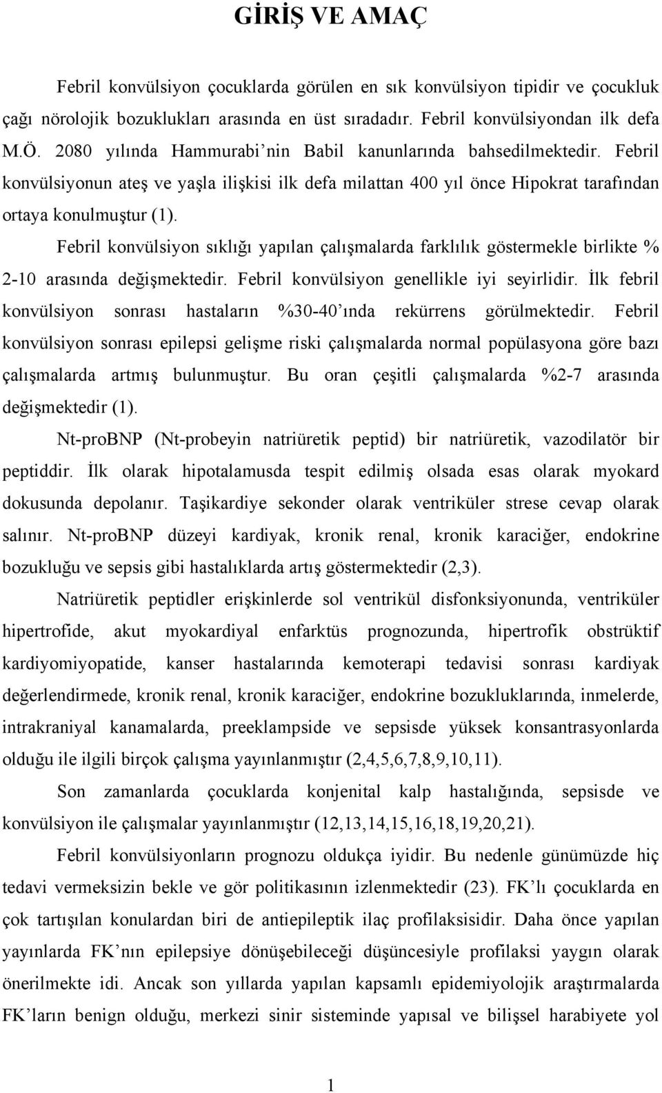 Febril konvülsiyon sıklığı yapılan çalışmalarda farklılık göstermekle birlikte % 2-10 arasında değişmektedir. Febril konvülsiyon genellikle iyi seyirlidir.