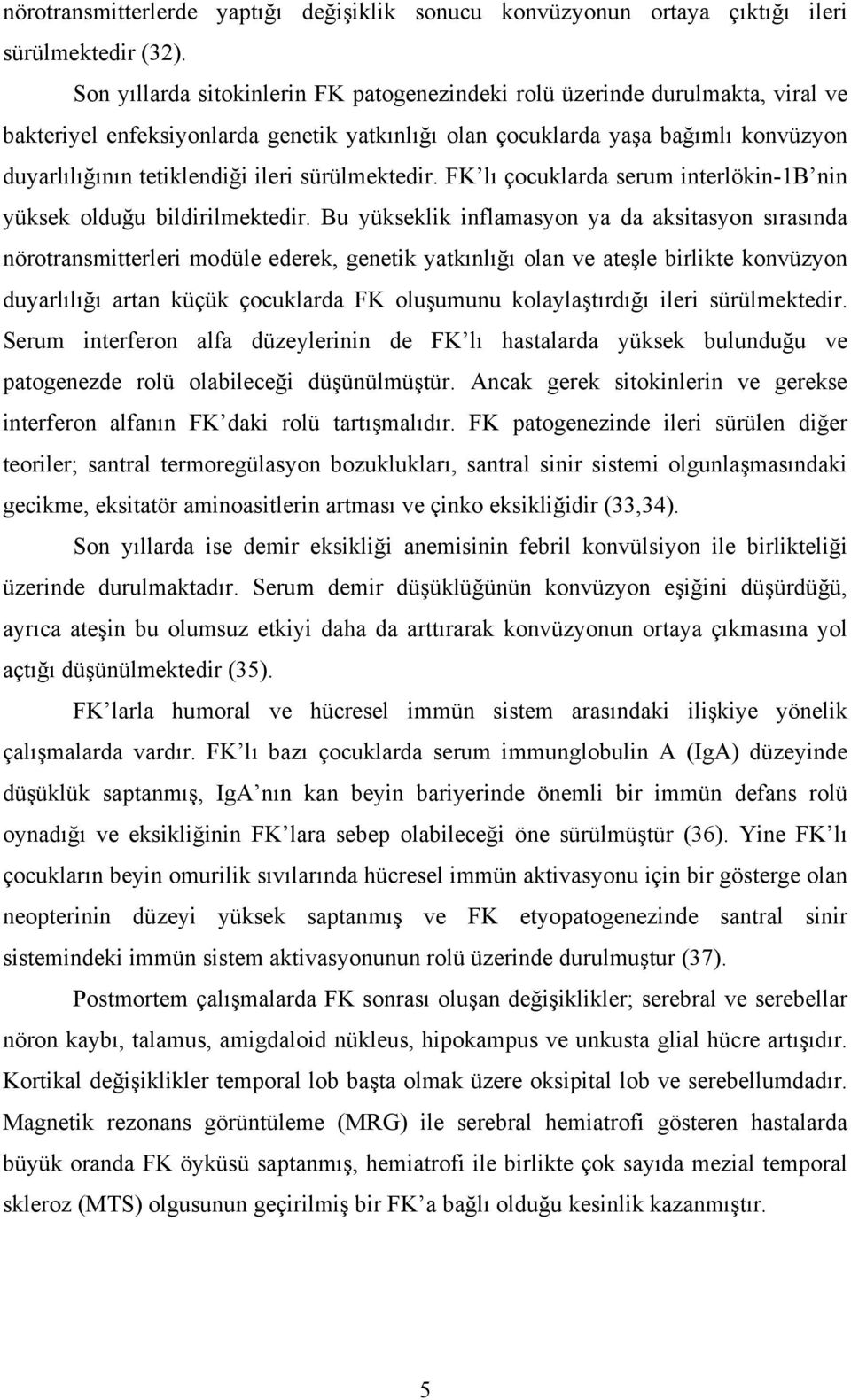 sürülmektedir. FK lı çocuklarda serum interlökin-1b nin yüksek olduğu bildirilmektedir.