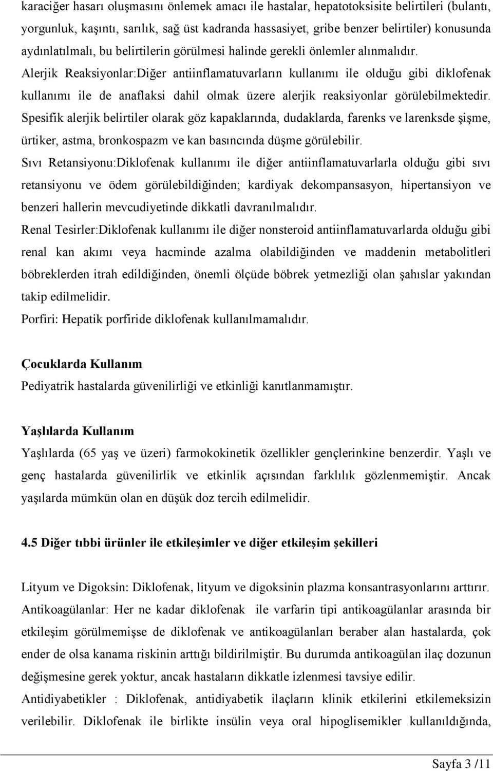 Alerjik Reaksiyonlar:Diğer antiinflamatuvarların kullanımı ile olduğu gibi diklofenak kullanımı ile de anaflaksi dahil olmak üzere alerjik reaksiyonlar görülebilmektedir.