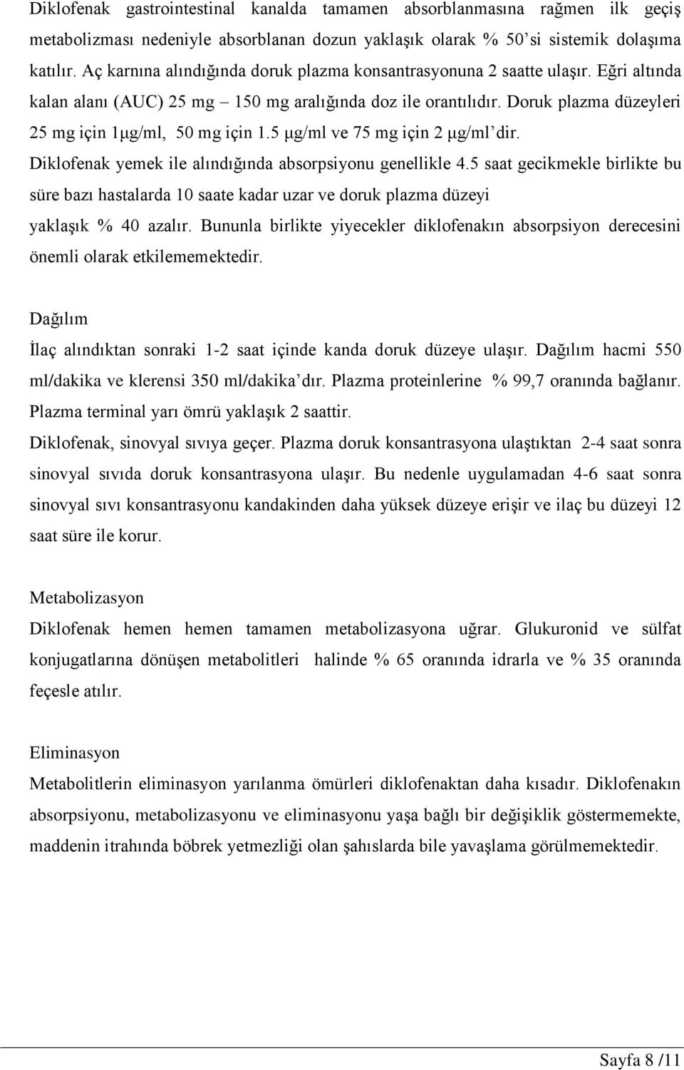 Doruk plazma düzeyleri 25 mg için 1μg/ml, 50 mg için 1.5 μg/ml ve 75 mg için 2 μg/ml dir. Diklofenak yemek ile alındığında absorpsiyonu genellikle 4.