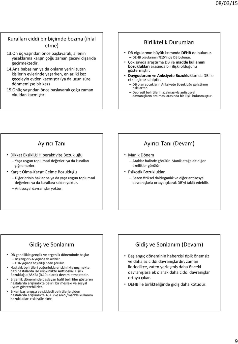 Onüç yaşından önce başlayarak çoğu zaman okuldan kaçmışqr. Birliktelik Durumları DB olgularının büyük kısmında DEHB de bulunur. DEHB olgularının %15 inde DB bulunur.