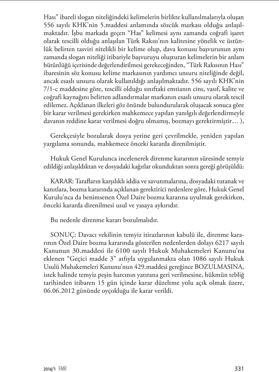 başvurunun aynı zamanda slogan niteliği itibariyle başvuruyu oluşturan kelimelerin bir anlam bütünlüğü içerisinde değerlendirilmesi gerekeceğinden, Türk Rakısının Hası ibaresinin söz konusu kelime