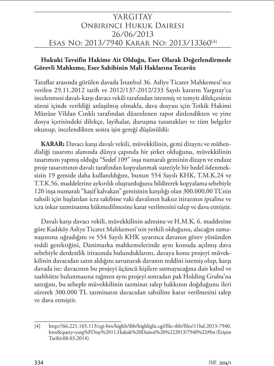 2012 tarih ve 2012/137-2012/233 Sayılı kararın Yargıtay ca incelenmesi davalı-karşı davacı vekili tarafından istenmiş ve temyiz dilekçesinin süresi içinde verildiği anlaşılmış olmakla, dava dosyası