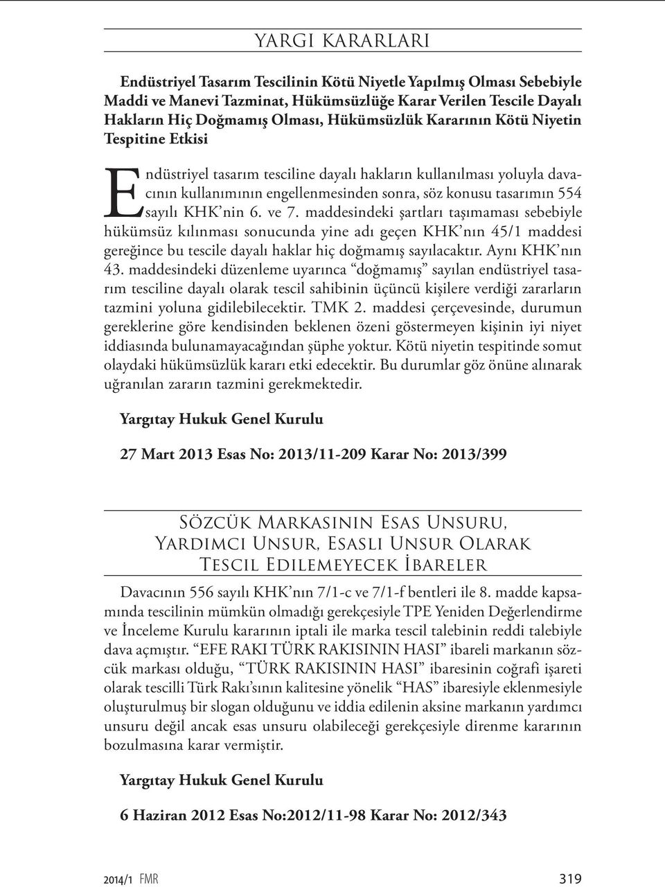 ve 7. maddesindeki şartları taşımaması sebebiyle hükümsüz kılınması sonucunda yine adı geçen KHK nın 45/1 maddesi gereğince bu tescile dayalı haklar hiç doğmamış sayılacaktır. Aynı KHK nın 43.