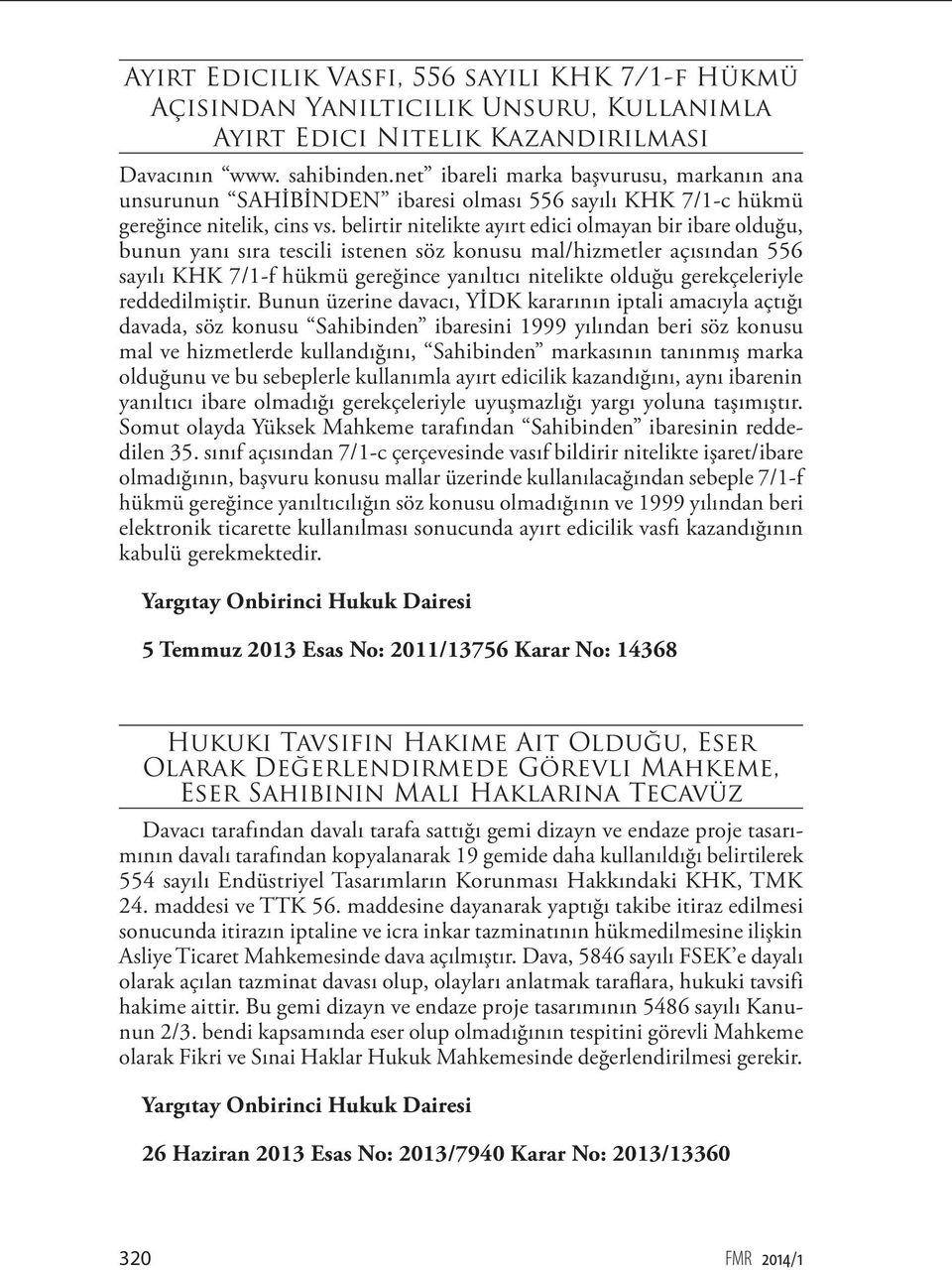 belirtir nitelikte ayırt edici olmayan bir ibare olduğu, bunun yanı sıra tescili istenen söz konusu mal/hizmetler açısından 556 sayılı KHK 7/1-f hükmü gereğince yanıltıcı nitelikte olduğu