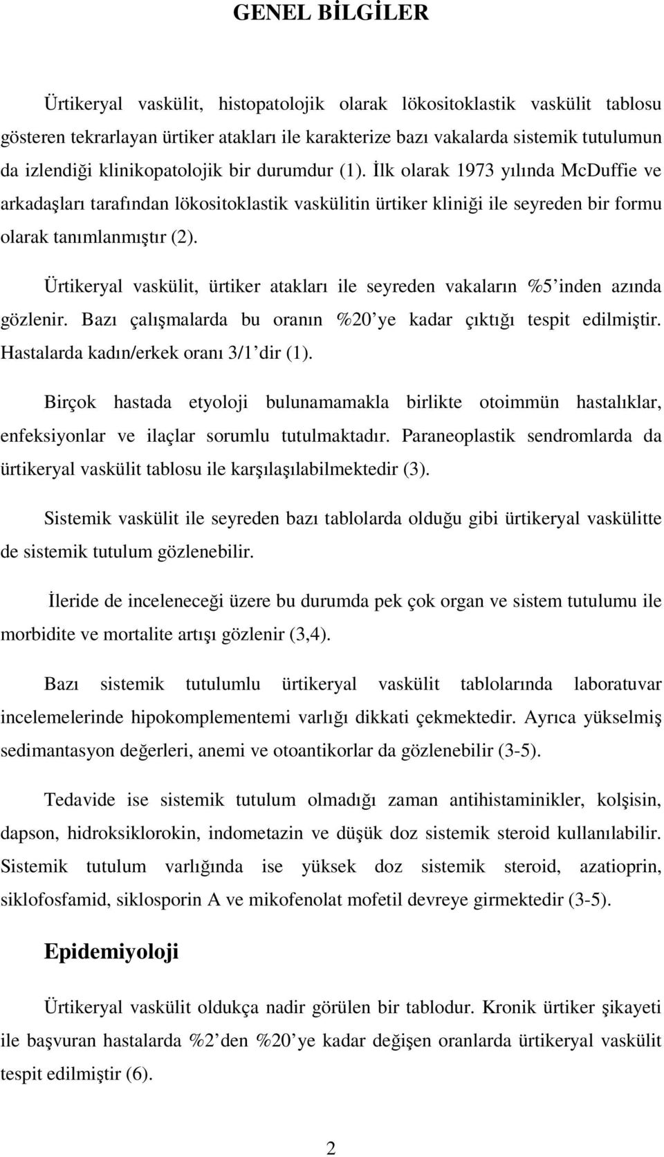 Ürtikeryal vaskülit, ürtiker atakları ile seyreden vakaların %5 inden azında gözlenir. Bazı çalışmalarda bu oranın %20 ye kadar çıktığı tespit edilmiştir. Hastalarda kadın/erkek oranı 3/1 dir (1).