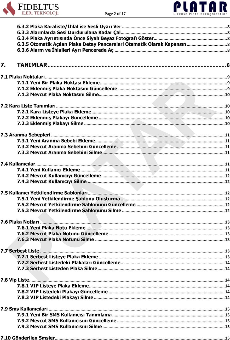 .. 10 Kara Liste Tanımları... 10 7.2.1 Kara Listeye Plaka Ekleme... 10 7.2.2 Eklenmiş Plakayı Güncelleme... 10 7.2.3 Eklenmiş Plakayı Silme... 10 Aranma Sebepleri... 11 7.3.1 Yeni Aranma Sebebi Ekleme.