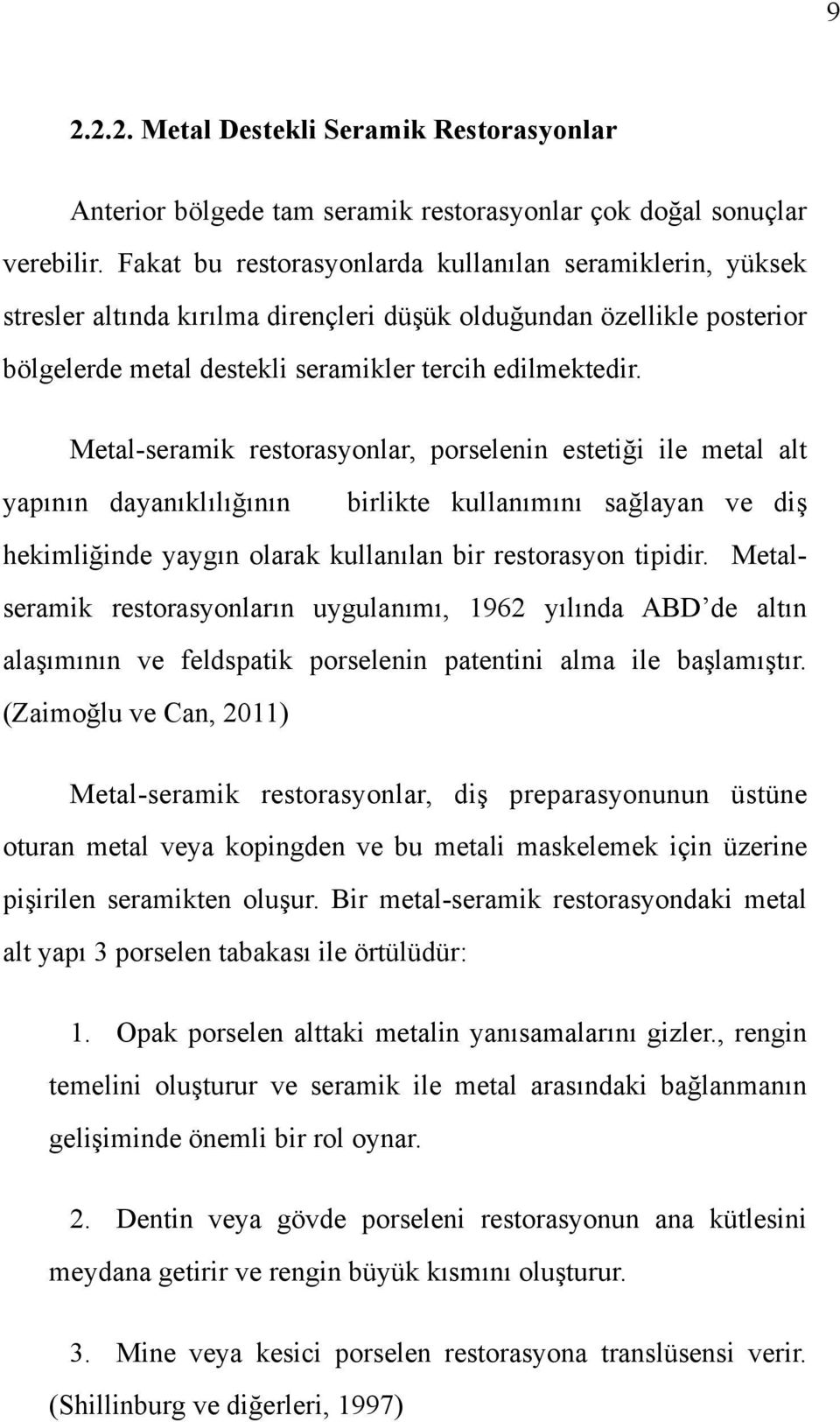 Metal-seramik restorasyonlar, porselenin estetiği ile metal alt yapının dayanıklılığının birlikte kullanımını sağlayan ve diş hekimliğinde yaygın olarak kullanılan bir restorasyon tipidir.