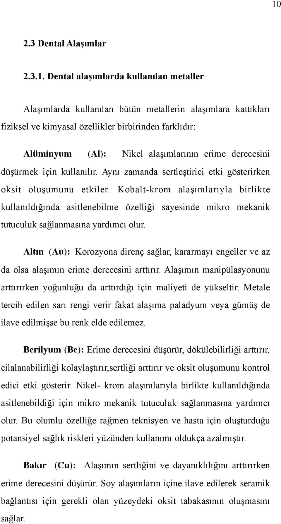 Kobalt-krom alaşımlarıyla birlikte kullanıldığında asitlenebilme özelliği sayesinde mikro mekanik tutuculuk sağlanmasına yardımcı olur.