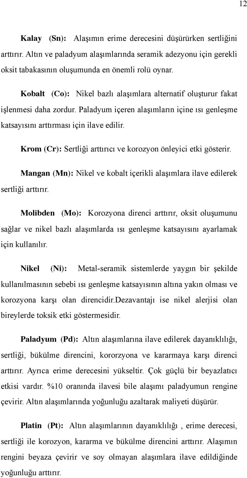 Krom (Cr): Sertliği arttırıcı ve korozyon önleyici etki gösterir. Mangan (Mn): Nikel ve kobalt içerikli alaşımlara ilave edilerek sertliği arttırır.