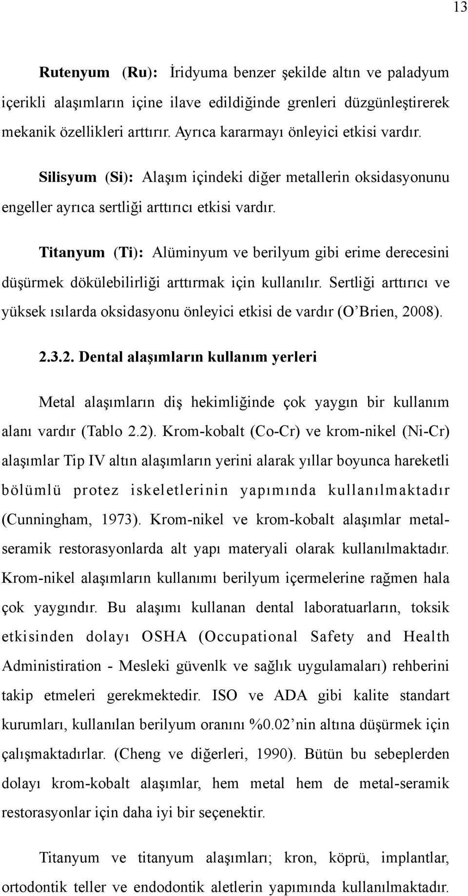 Titanyum (Ti): Alüminyum ve berilyum gibi erime derecesini düşürmek dökülebilirliği arttırmak için kullanılır.