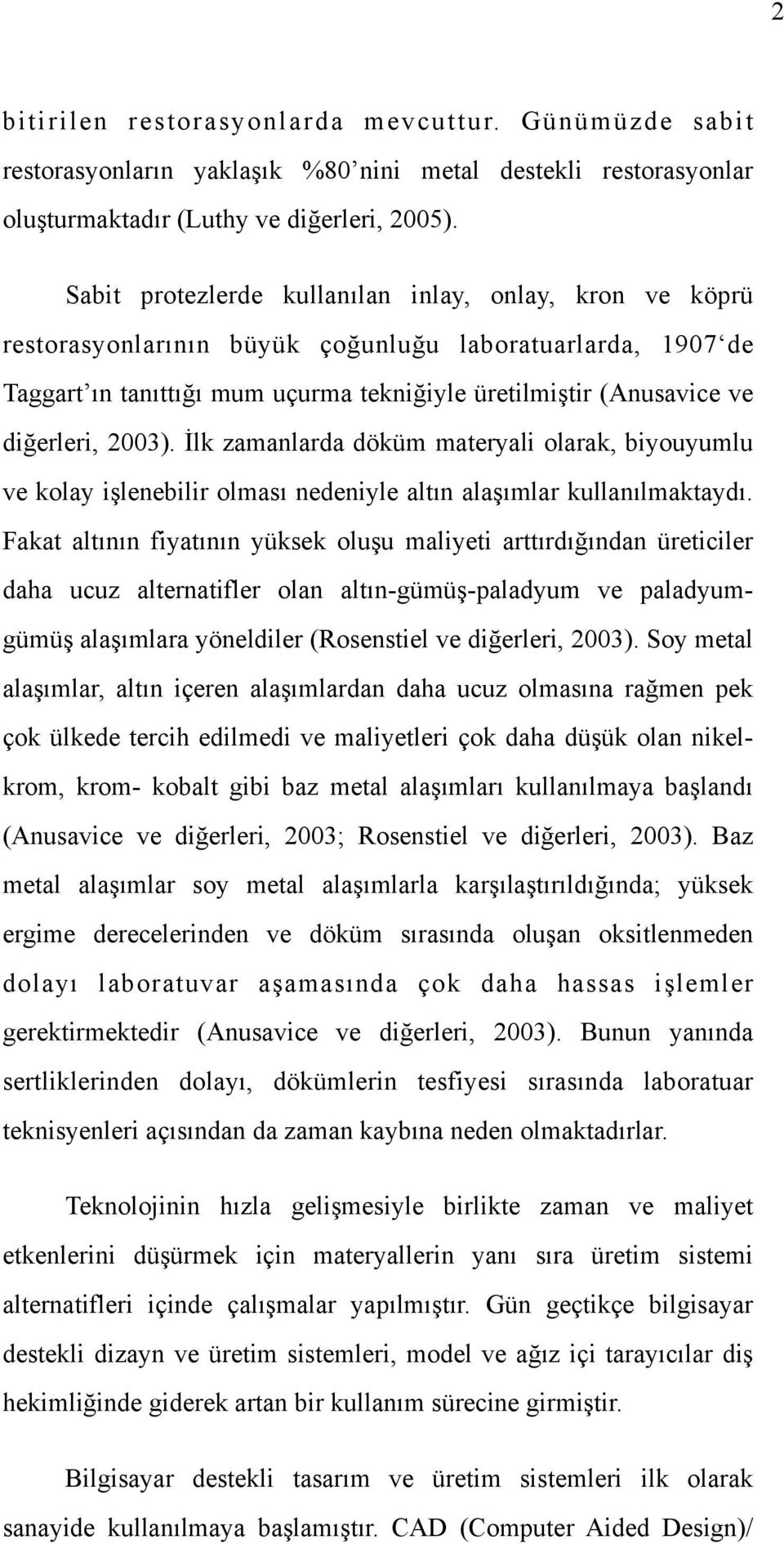 2003). İlk zamanlarda döküm materyali olarak, biyouyumlu ve kolay işlenebilir olması nedeniyle altın alaşımlar kullanılmaktaydı.