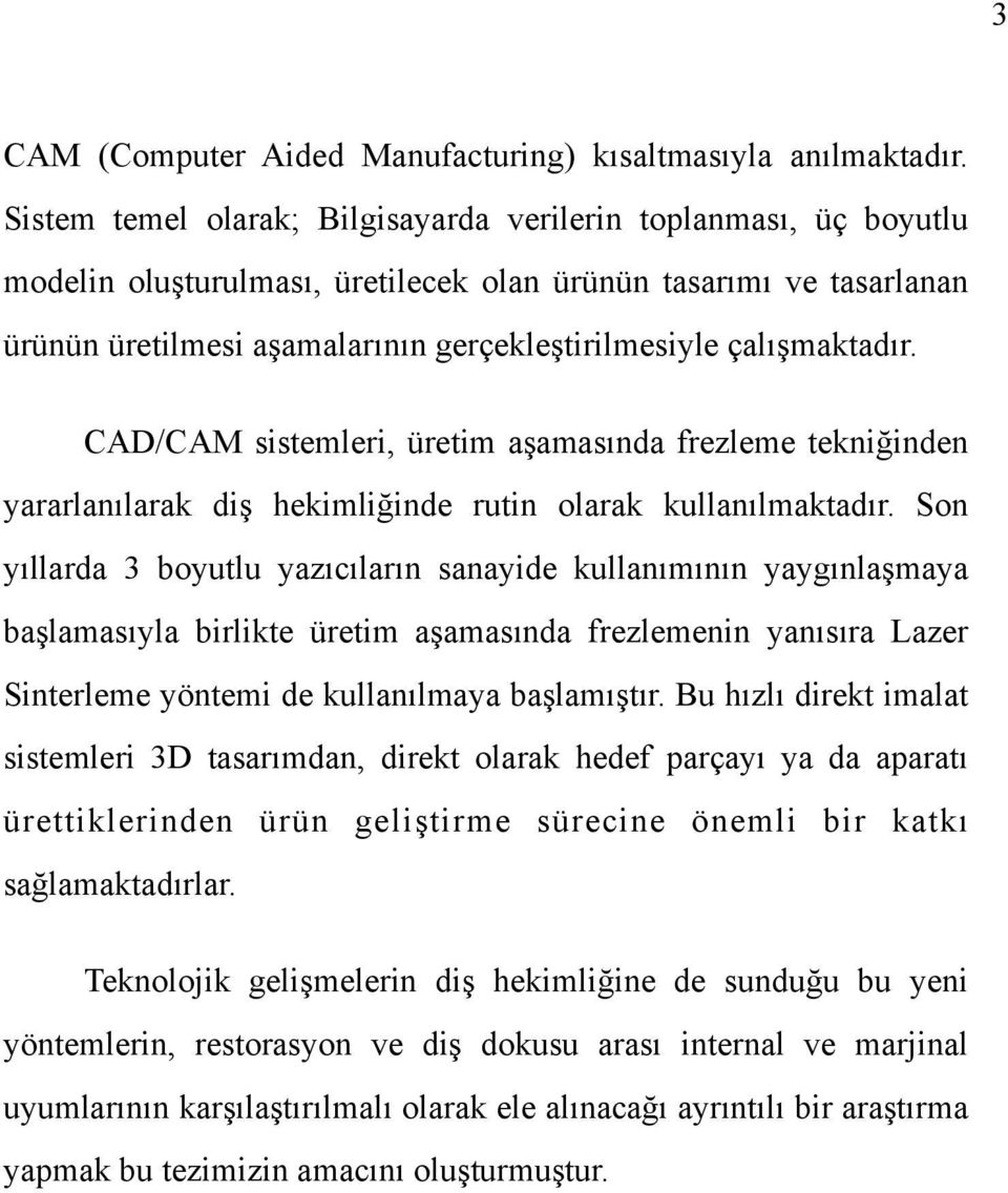 çalışmaktadır. CAD/CAM sistemleri, üretim aşamasında frezleme tekniğinden yararlanılarak diş hekimliğinde rutin olarak kullanılmaktadır.