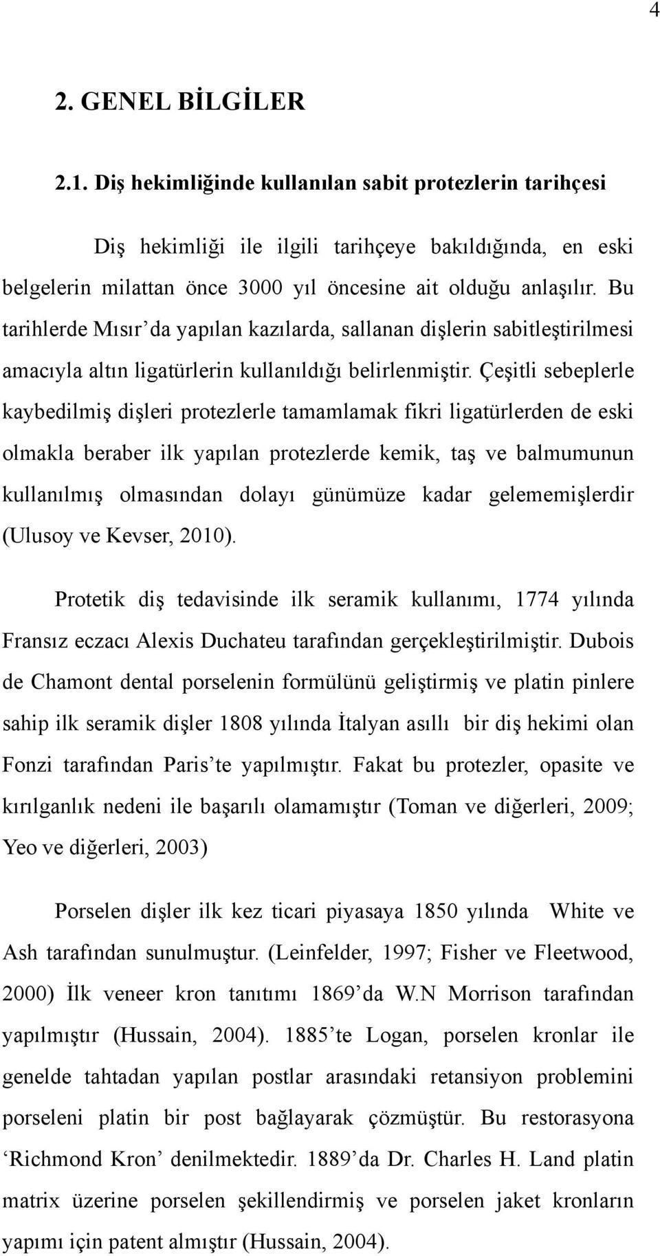 Bu tarihlerde Mısır da yapılan kazılarda, sallanan dişlerin sabitleştirilmesi amacıyla altın ligatürlerin kullanıldığı belirlenmiştir.