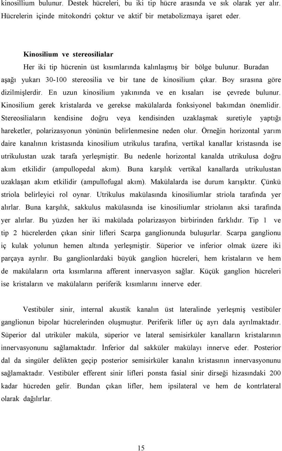 Boy sõrasõna göre dizilmişlerdir. En uzun kinosilium yakõnõnda ve en kõsalarõ ise çevrede bulunur. Kinosilium gerek kristalarda ve gerekse makülalarda fonksiyonel bakõmdan önemlidir.