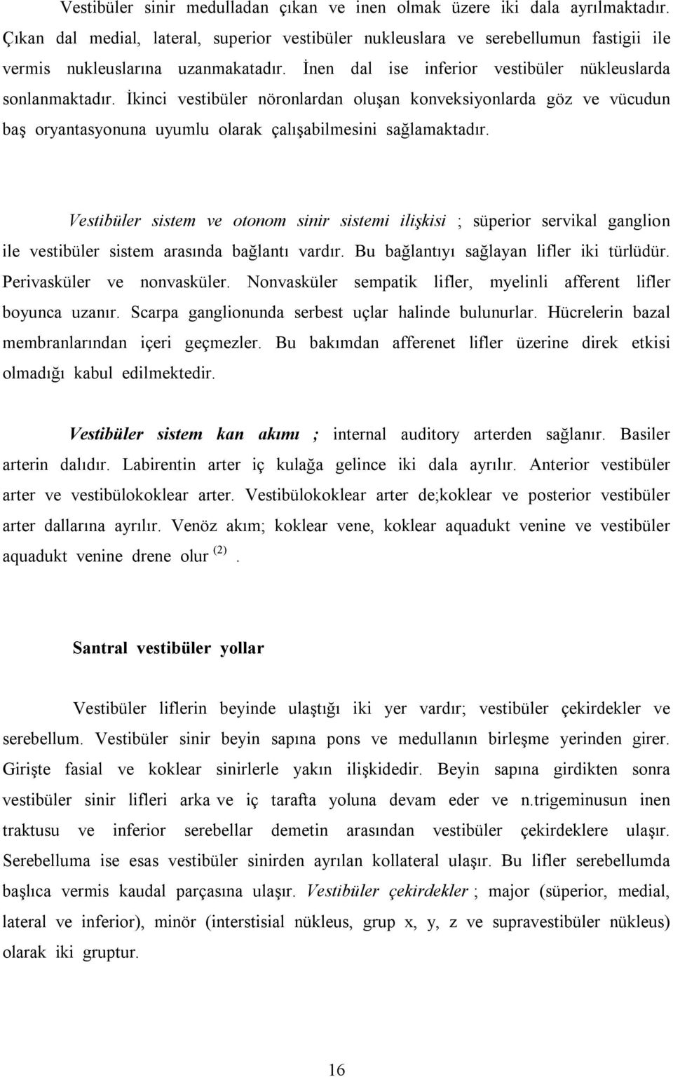 İkinci vestibüler nöronlardan oluşan konveksiyonlarda göz ve vücudun baş oryantasyonuna uyumlu olarak çalõşabilmesini sağlamaktadõr.