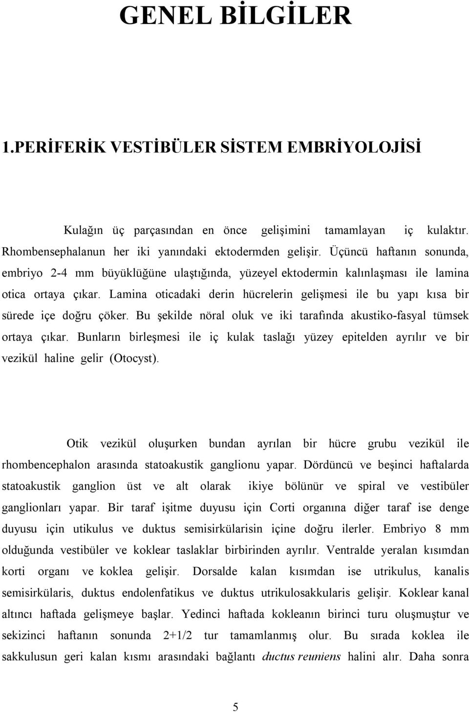 Lamina oticadaki derin hücrelerin gelişmesi ile bu yapõ kõsa bir sürede içe doğru çöker. Bu şekilde nöral oluk ve iki tarafõnda akustiko-fasyal tümsek ortaya çõkar.