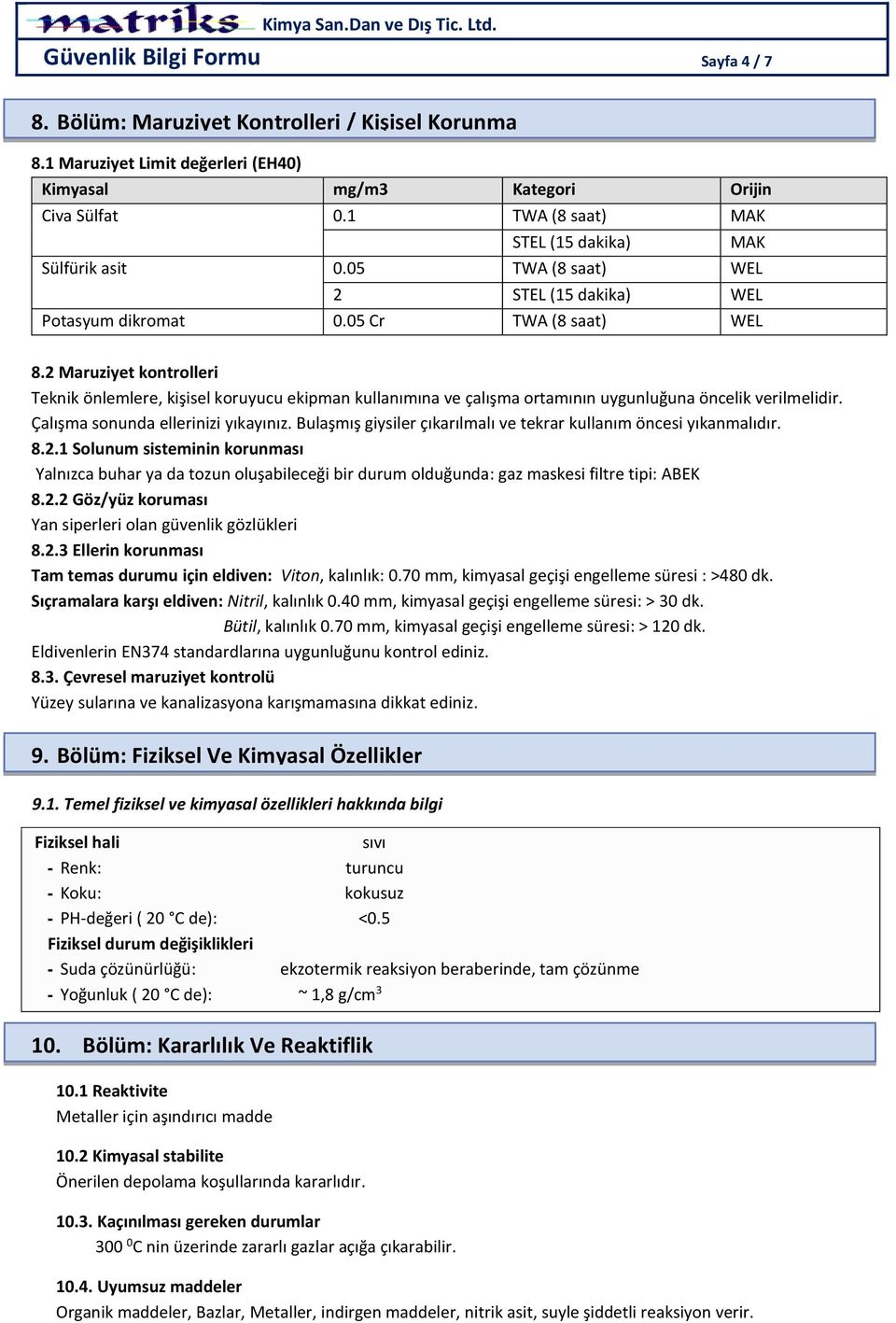 2 Maruziyet kontrolleri Teknik önlemlere, kişisel koruyucu ekipman kullanımına ve çalışma ortamının uygunluğuna öncelik verilmelidir. Çalışma sonunda ellerinizi yıkayınız.