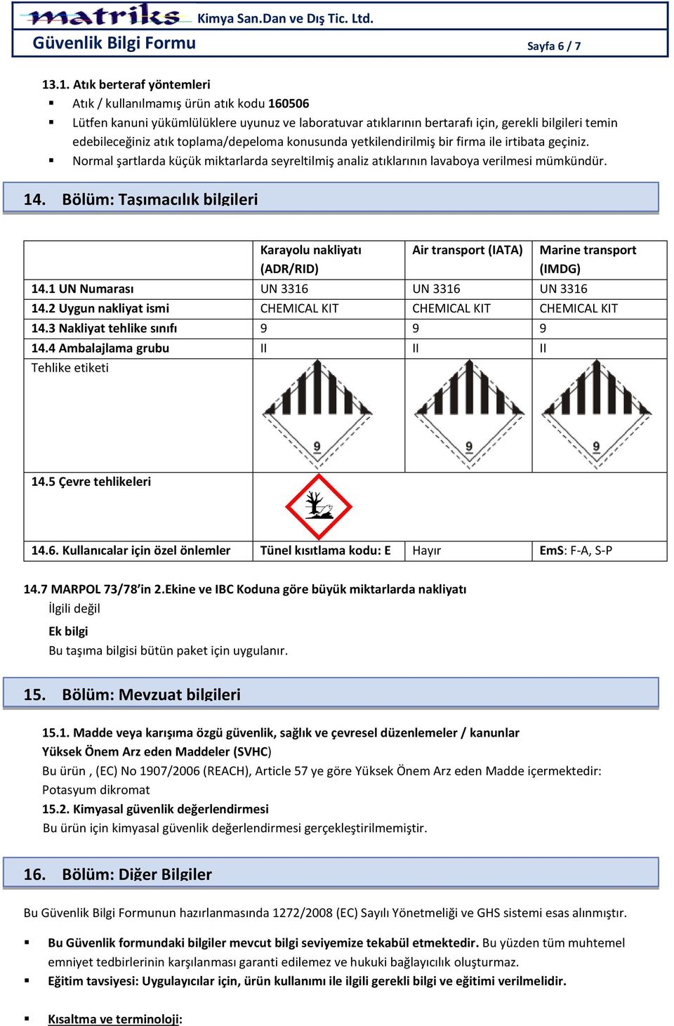 toplama/depeloma konusunda yetkilendirilmiş bir firma ile irtibata geçiniz. Normal şartlarda küçük miktarlarda seyreltilmiş analiz atıklarının lavaboya verilmesi mümkündür. 14.