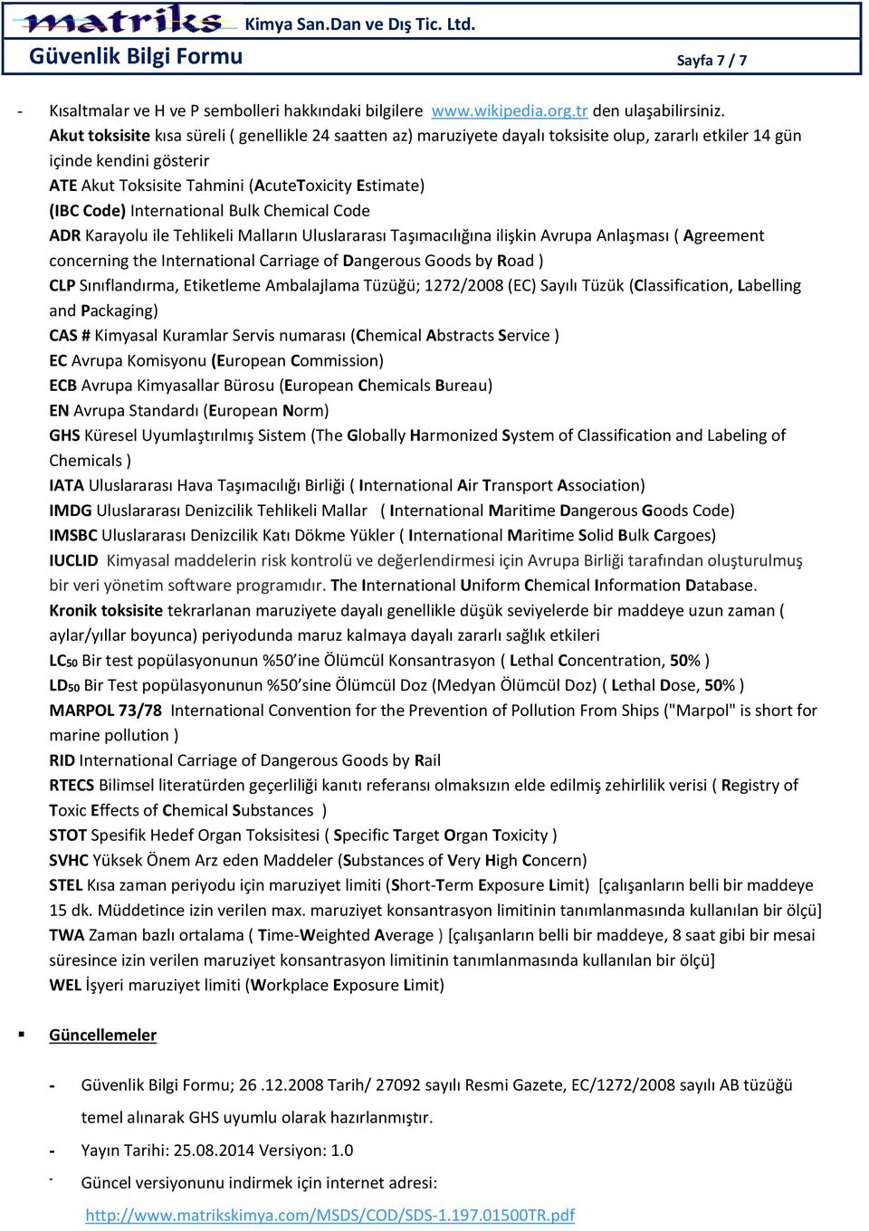 International Bulk Chemical Code ADR Karayolu ile Tehlikeli Malların Uluslararası Taşımacılığına ilişkin Avrupa Anlaşması ( Agreement concerning the International Carriage of Dangerous Goods by Road