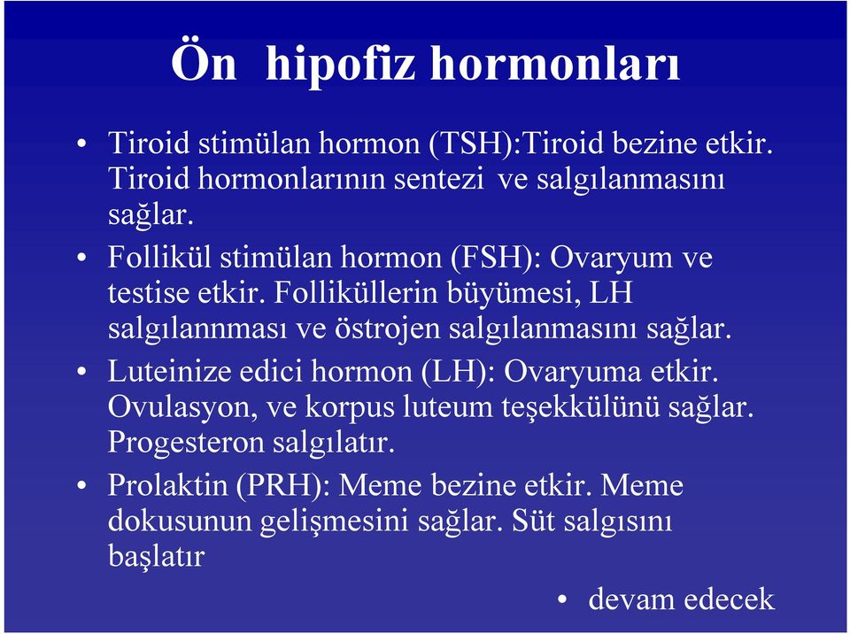 Folliküllerin büyümesi, LH salgılannması ve östrojen salgılanmasını sağlar. Luteinize edici hormon (LH): Ovaryuma etkir.