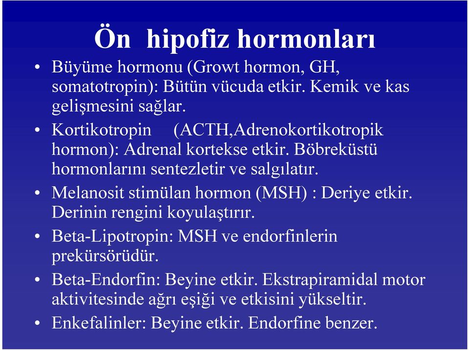 Melanosit stimülan hormon (MSH) : Deriye etkir. Derinin rengini koyulaştırır. Beta-Lipotropin: MSH ve endorfinlerin prekürsörüdür.