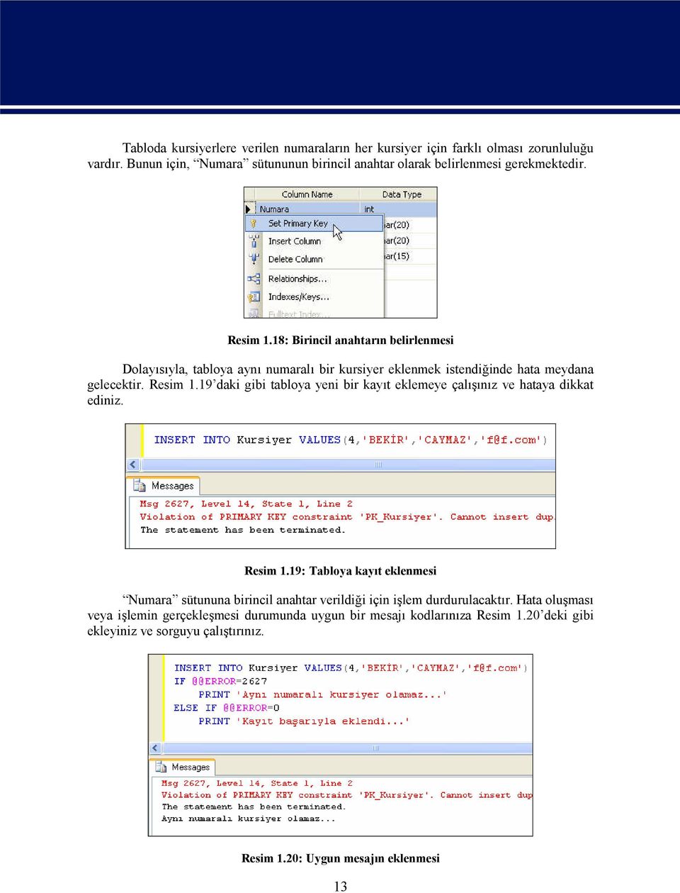18: Birincil anahtarın belirlenmesi Dolayısıyla, tabloya aynı numaralı bir kursiyer eklenmek istendiğinde hata meydana gelecektir. Resim 1.