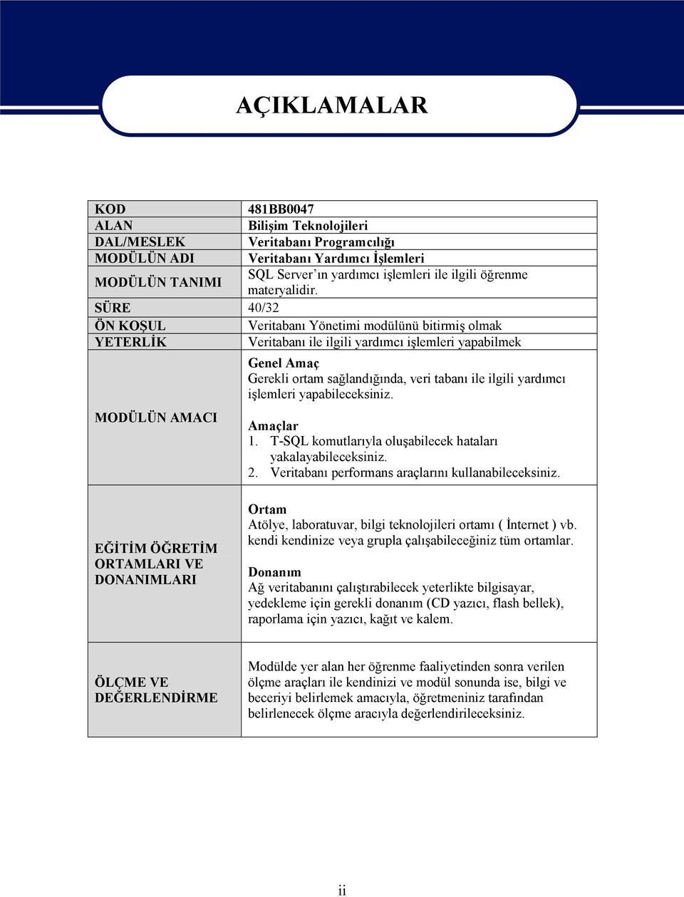 SÜRE 40/32 ÖN KOŞUL Veritabanı Yönetimi modülünü bitirmiş olmak YETERLİK Veritabanı ile ilgili yardımcı işlemleri yapabilmek MODÜLÜN AMACI AÇIKLAMALAR Genel Amaç Gerekli ortam sağlandığında, veri