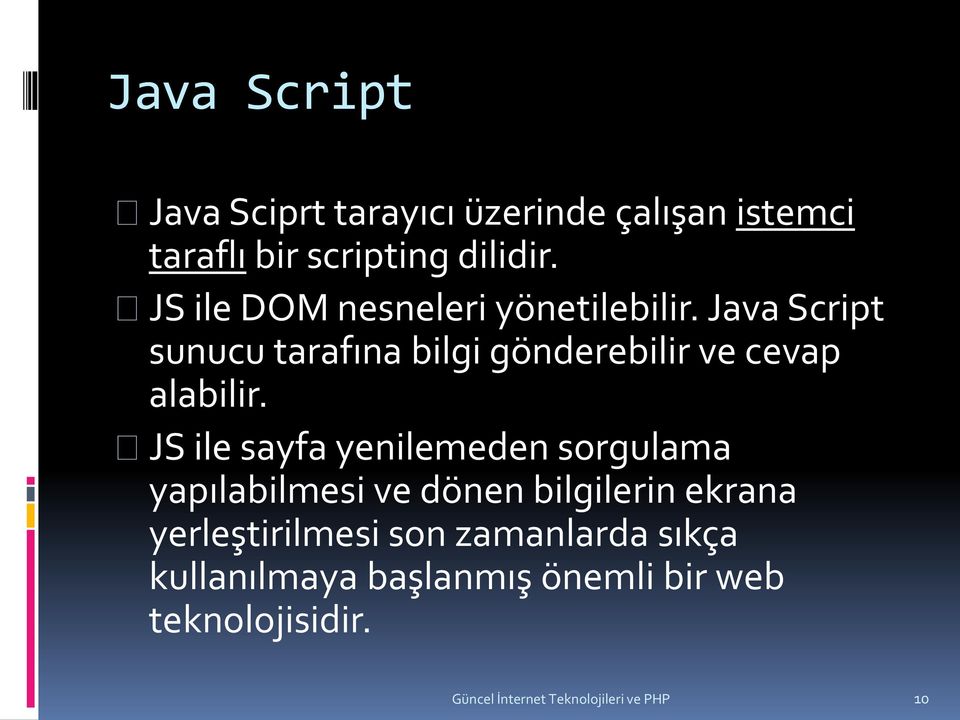 Java Script sunucu tarafına bilgi gönderebilir ve cevap alabilir.