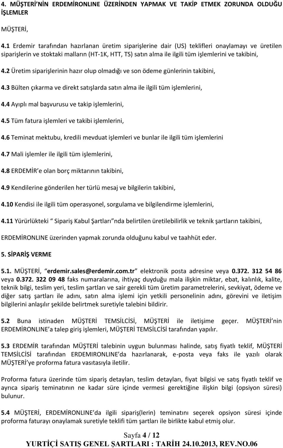 4.2 Üretim siparişlerinin hazır olup olmadığı ve son ödeme günlerinin takibini, 4.3 Bülten çıkarma ve direkt satışlarda satın alma ile ilgili tüm işlemlerini, 4.