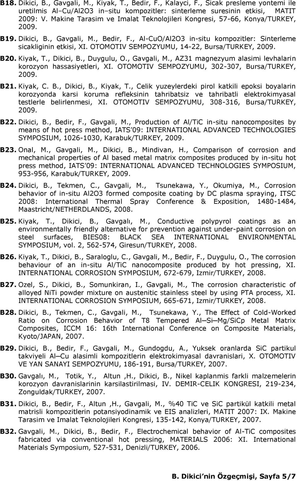 OTOMOTIV SEMPOZYUMU, 14-22, Bursa/TURKEY, 2009. B20. Kiyak, T., Dikici, B., Duygulu, O., Gavgali, M., AZ31 magnezyum alasimi levhalarin korozyon hassasiyetleri, XI.