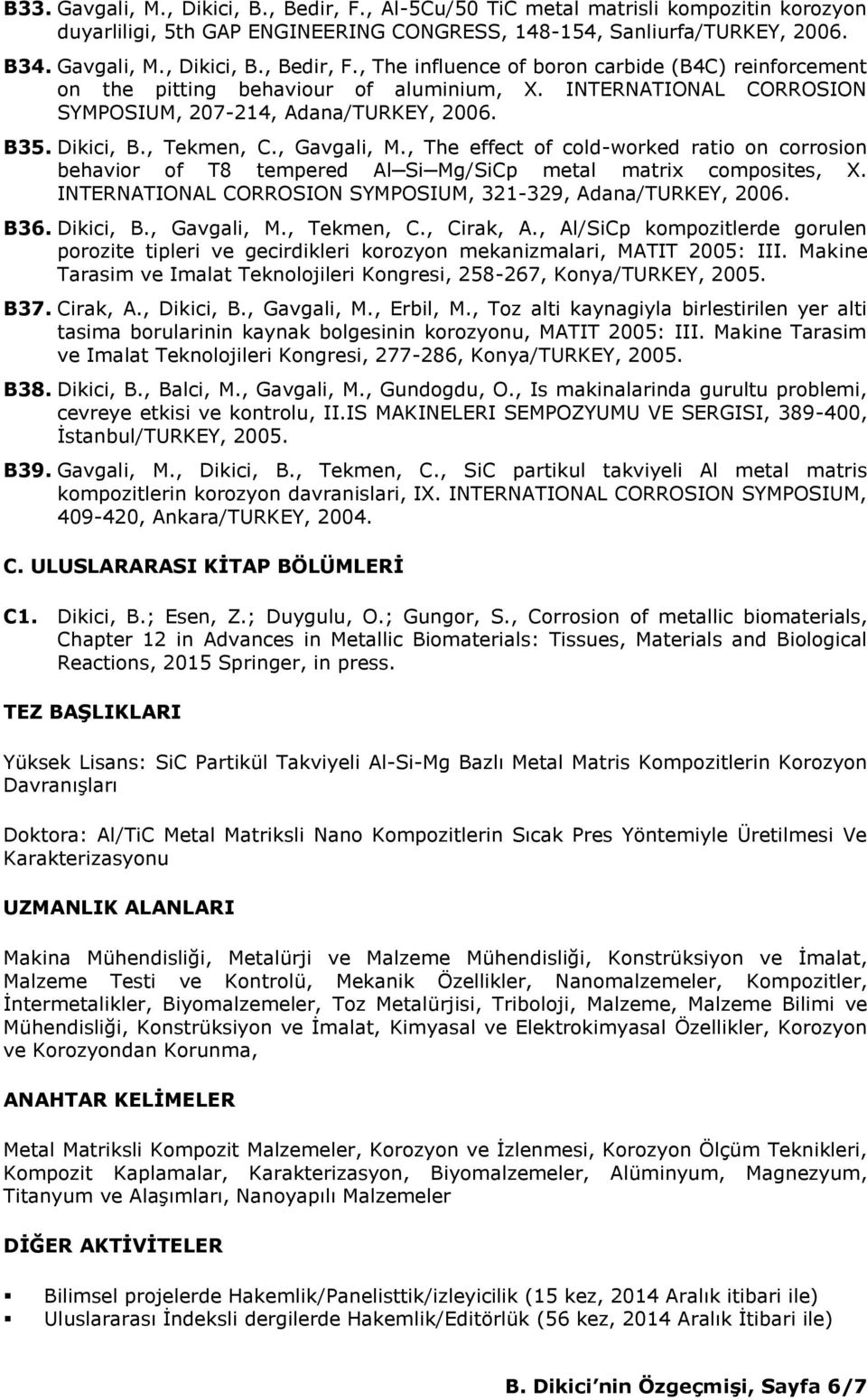 , The effect of cold-worked ratio on corrosion behavior of T8 tempered Al Si Mg/SiCp metal matrix composites, X. INTERNATIONAL CORROSION SYMPOSIUM, 321-329, Adana/TURKEY, 2006. B36. Dikici, B.